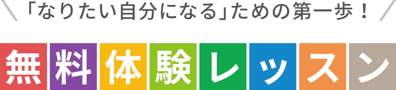 「なりたい自分になる」ための第一歩！【無料体験レッスン】